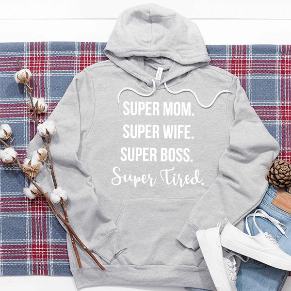 Super Mom Super Wife Super Boss Super Tired - Hoodie Sweatshirt