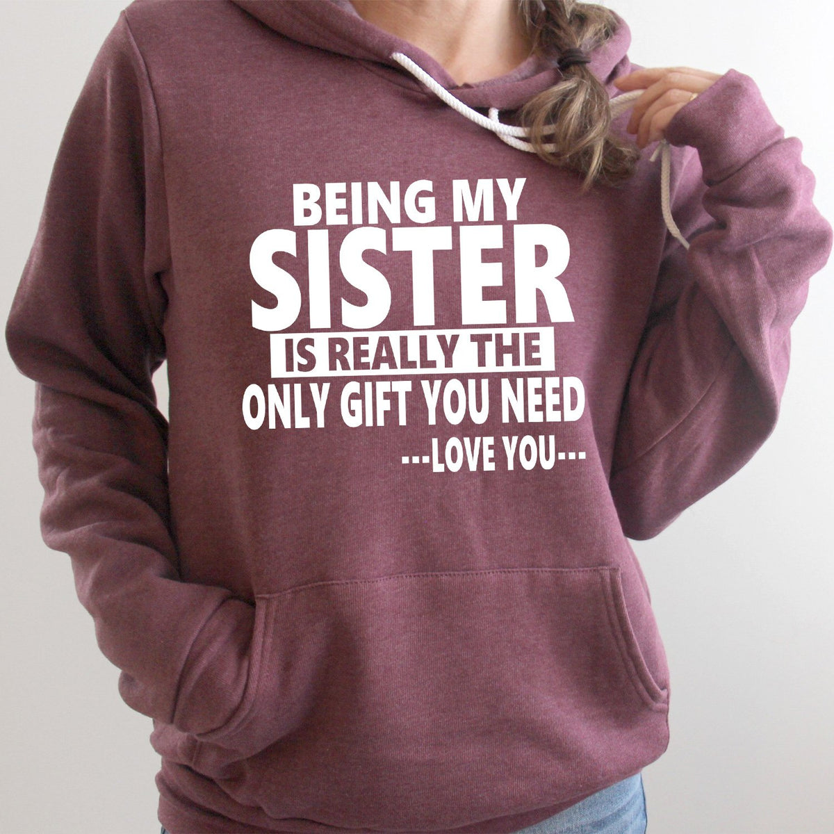 Being My Sister is Really The Only Gift You Need...Love You... - Hoodie Sweatshirt