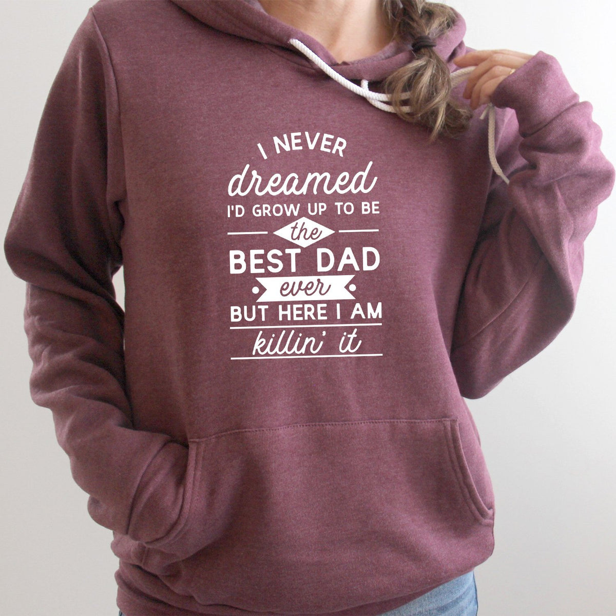 I Never Dreamed I&#39;d Grow up to Be the Best Dad Ever - Hoodie Sweatshirt