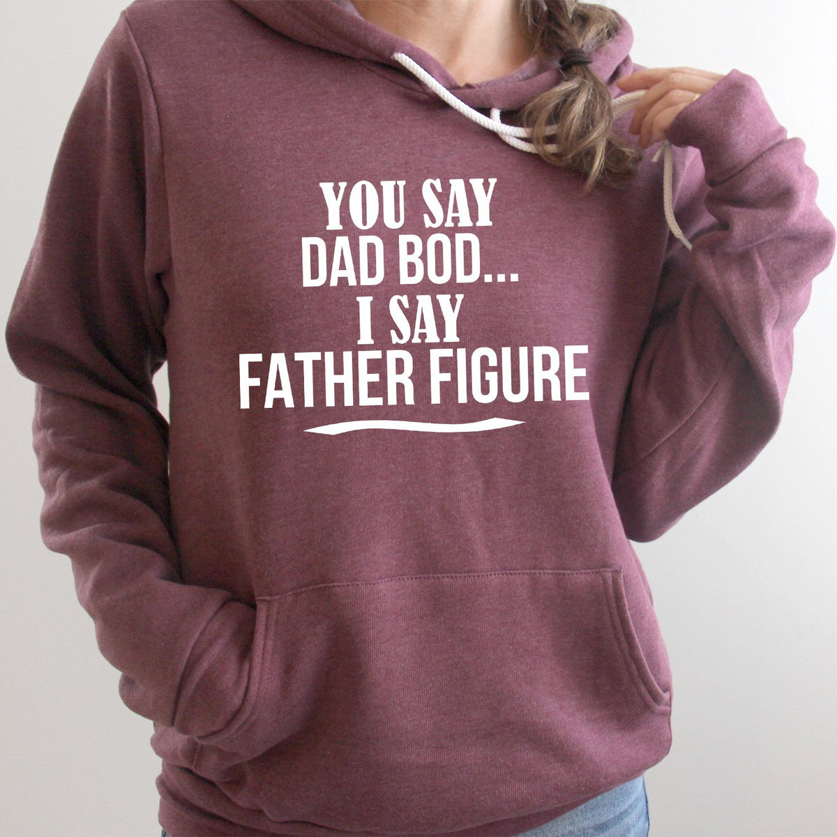 You Say Dad Bod I Say Father Figure - Hoodie Sweatshirt