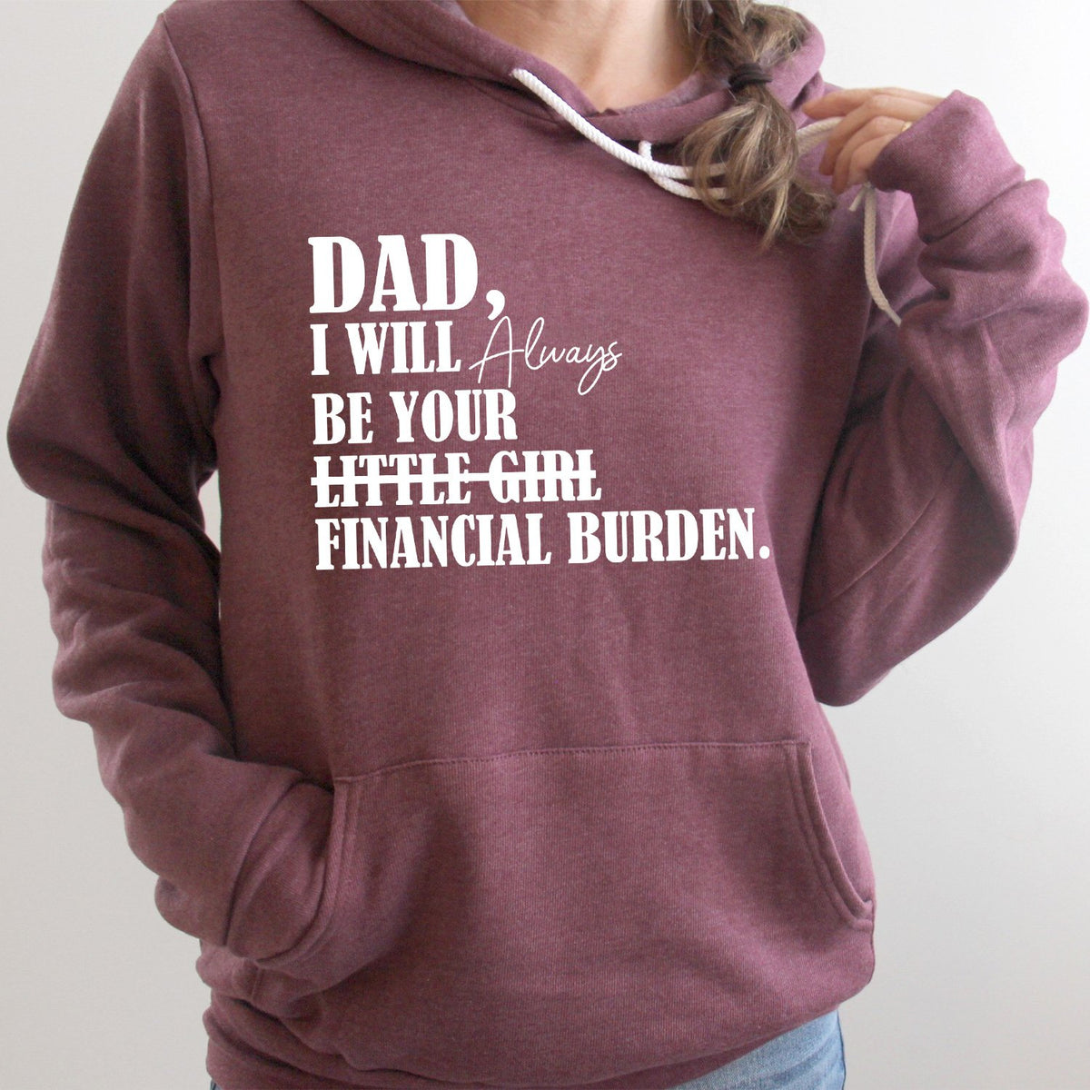 DAD I Will Always Be Your Little Girl Financial Burden - Hoodie Sweatshirt