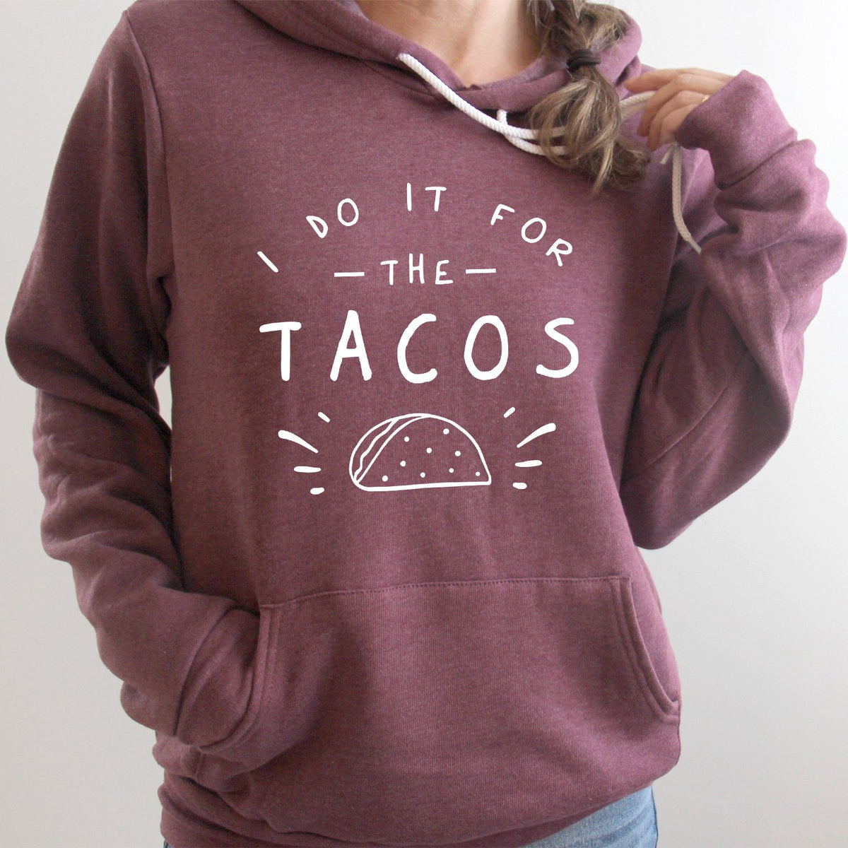 I Do It For The Tacos - Hoodie Sweatshirt