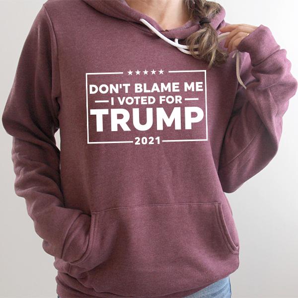 Don&#39;t Blame Me I Voted For Trump 2021 - Hoodie Sweatshirt