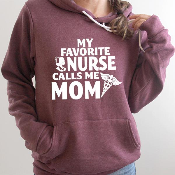 My Favorite Nurse Calls Me Mom - Hoodie Sweatshirt