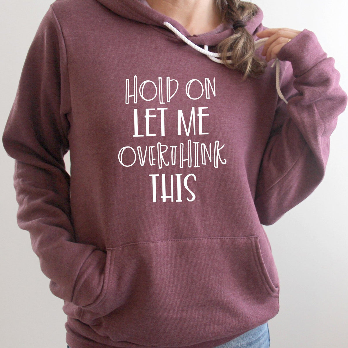 Hold On Let Me Overthink This - Hoodie Sweatshirt