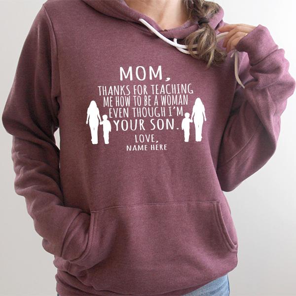 MOM, Thanks For Teaching Me How To Be A Woman Even Though I&#39;m Your Son - Hoodie Sweatshirt