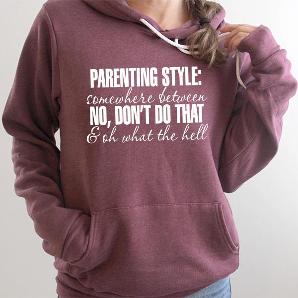 Parenting Style: Somewhere Between No, Don&#39;t Do That &amp; Oh What The Hell - Hoodie Sweatshirt