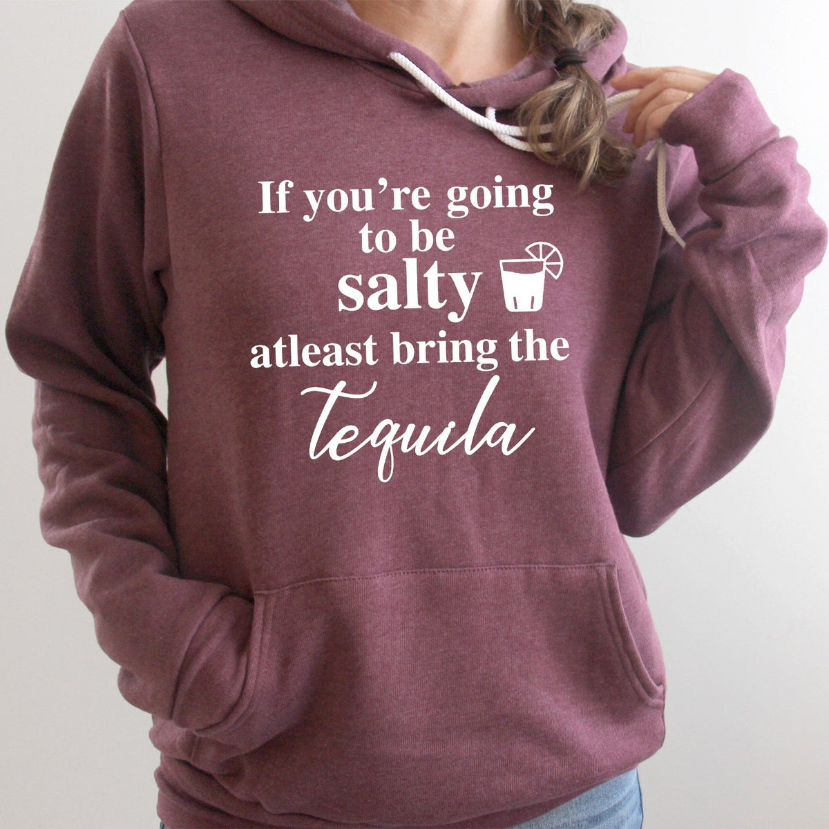 If You&#39;re Going to be Salty At Least Bring the Tequila - Hoodie Sweatshirt