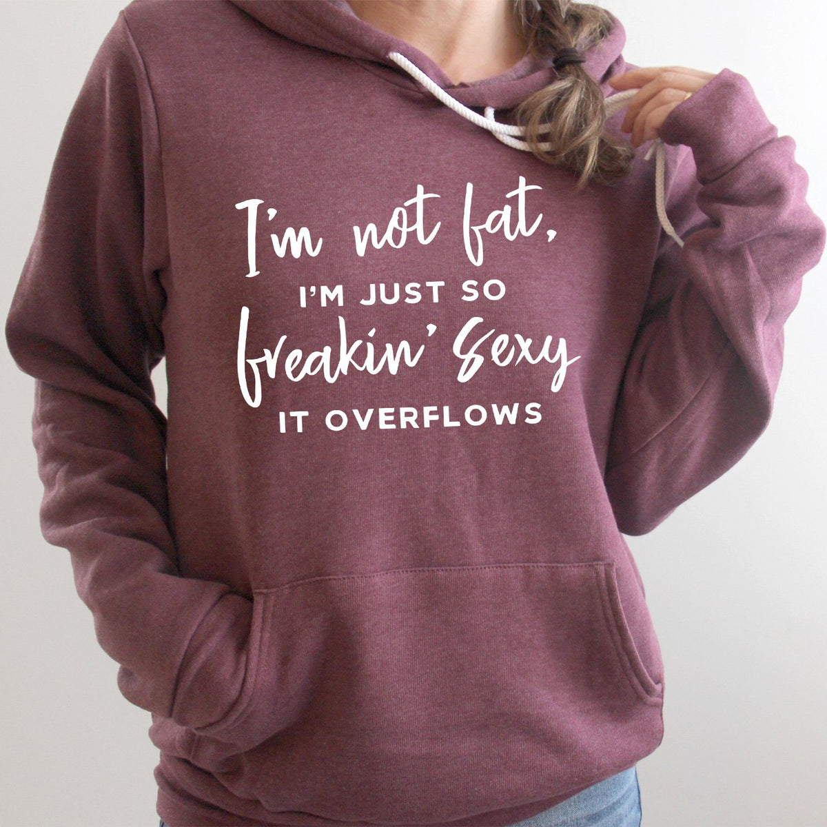 I&#39;m Not Fat, I&#39;m Just So Freakin&#39; Sexy It Overflows - Hoodie Sweatshirt