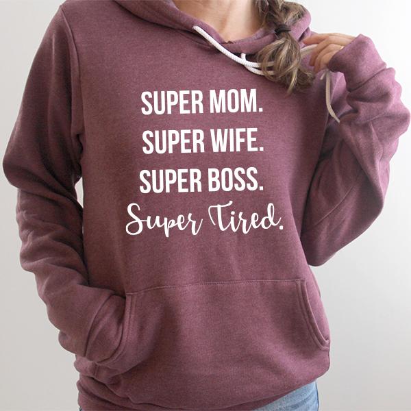 Super Mom Super Wife Super Boss Super Tired - Hoodie Sweatshirt