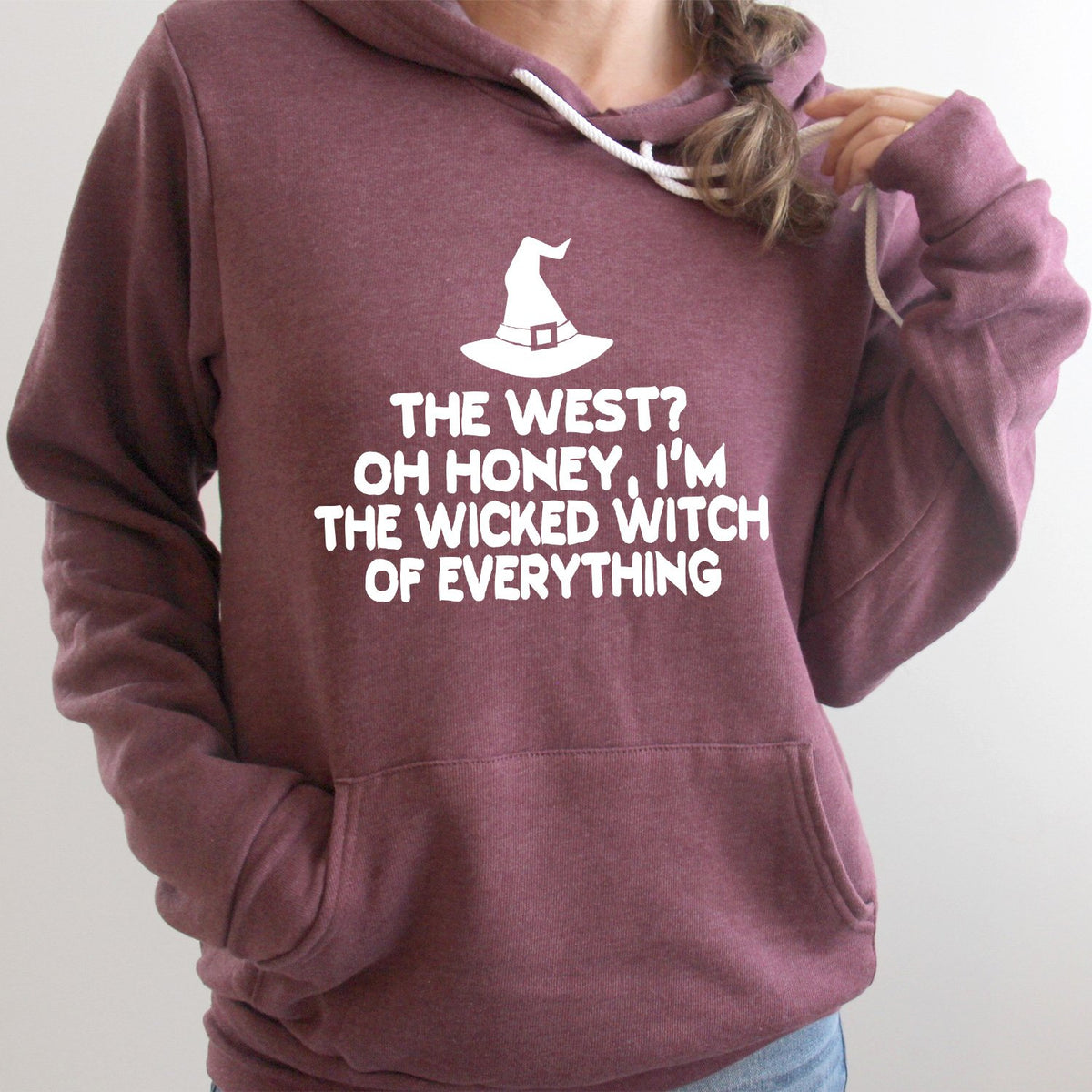 The West? oh Honey I&#39;m the Wicked Witch of Everything - Hoodie Sweatshirt