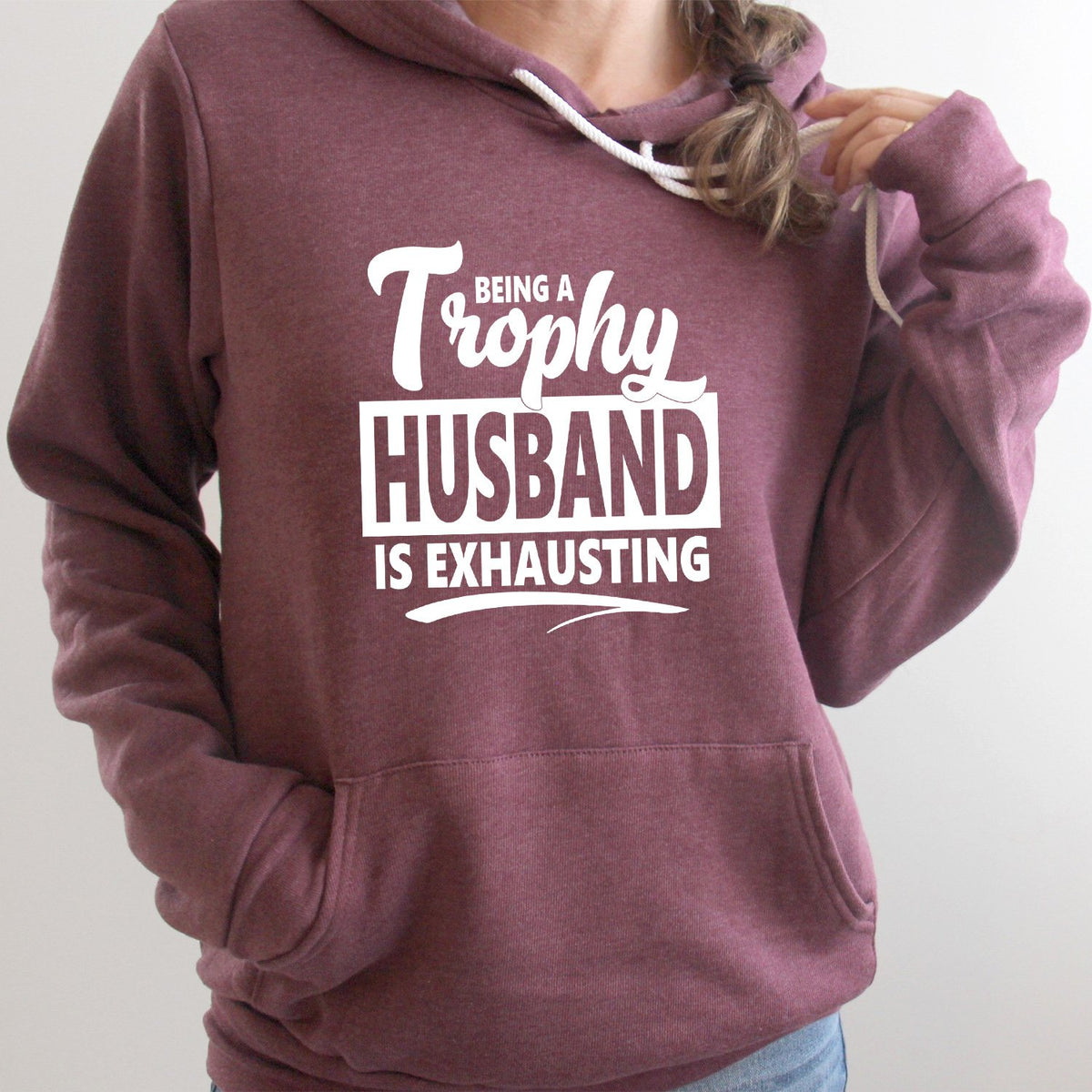 Being A Trophy Husband is Exhausting - Hoodie Sweatshirt