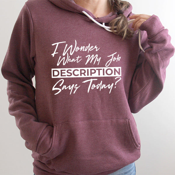 I Wonder What My Job Description Says Today? - Hoodie Sweatshirt