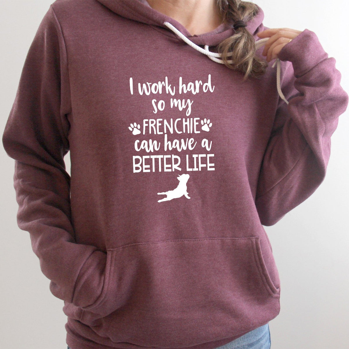 I Work Hard So My Frenchie Can Have A Better Life - Hoodie Sweatshirt