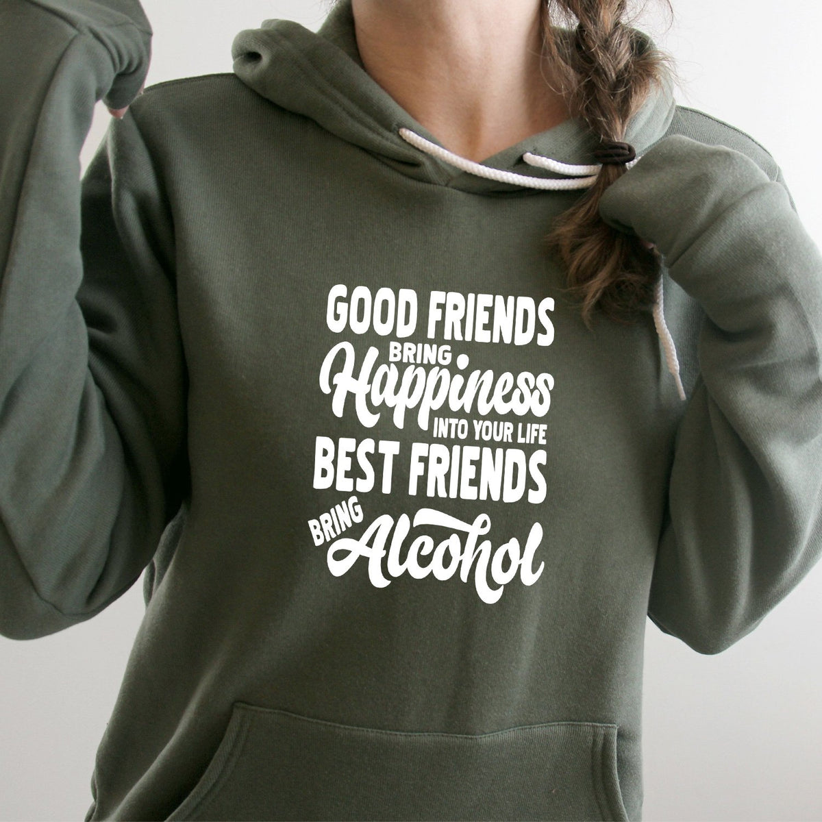 Good Friends Bring Happiness into Your Life Best Friends Bring Alcohol - Hoodie Sweatshirt