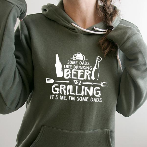 Some Dads Like Drinking Beer and Grilling It&#39;s Me, I&#39;m Some Dads - Hoodie Sweatshirt