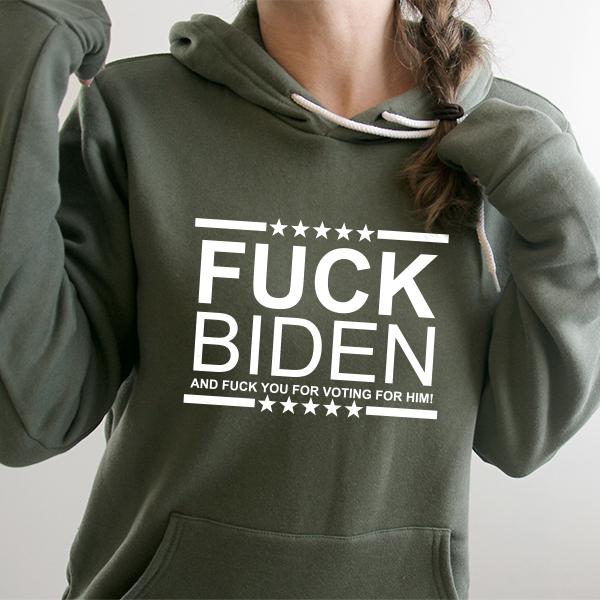 Fuck Biden And Fuck You For Voting For Him - Hoodie Sweatshirt