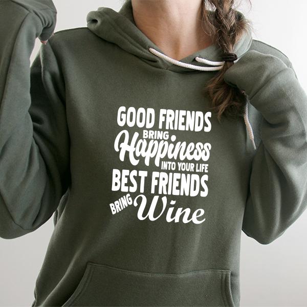 Good Friends Bring Happiness into Your Life Best Friends Bring Wine - Hoodie Sweatshirt