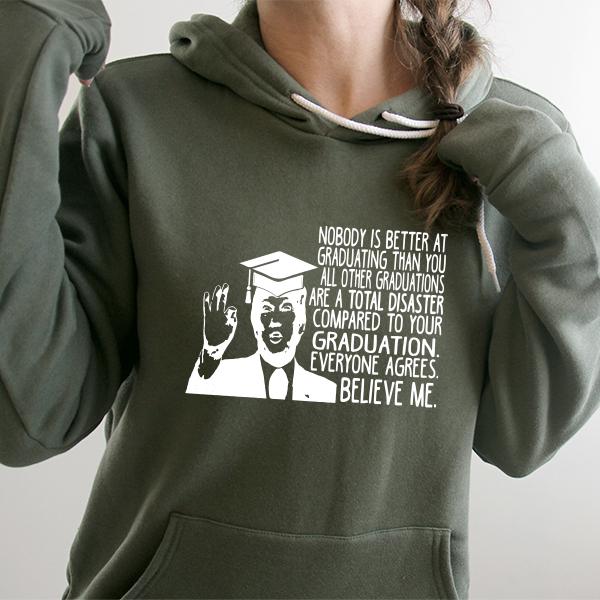 Nobody is Better At Graduating Than You All Other Graduations Are A Total Disaster Compare to Your Graduation - Hoodie Sweatshirt