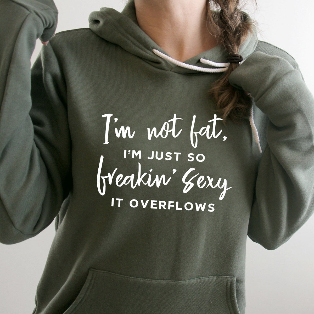 I&#39;m Not Fat, I&#39;m Just So Freakin&#39; Sexy It Overflows - Hoodie Sweatshirt