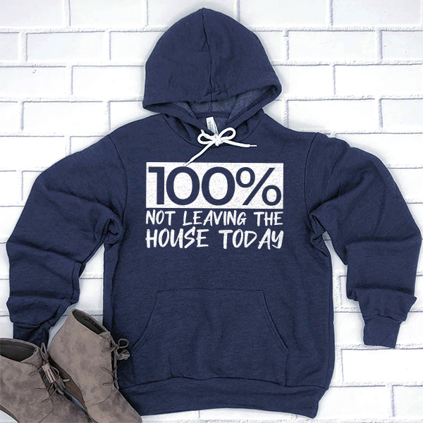 100% Not Leaving The House Today - Hoodie Sweatshirt