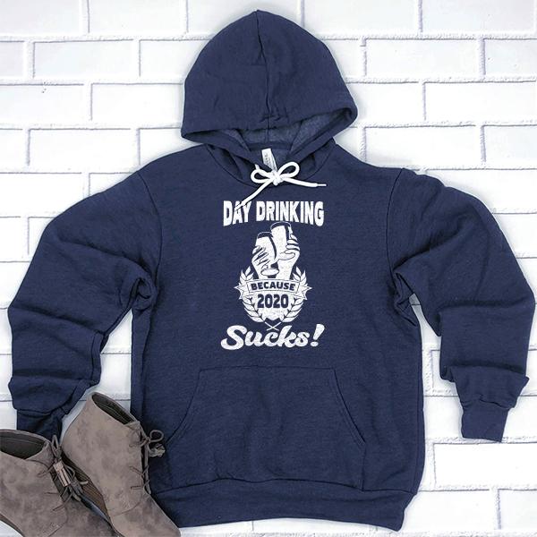 Day Drinking Because 2020 Sucks! - Hoodie Sweatshirt