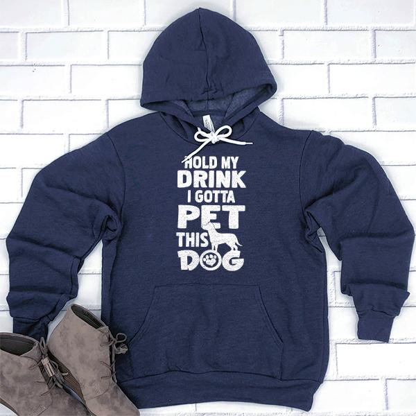 Hold My Drink I Gotta Pet This Dog - Hoodie Sweatshirt