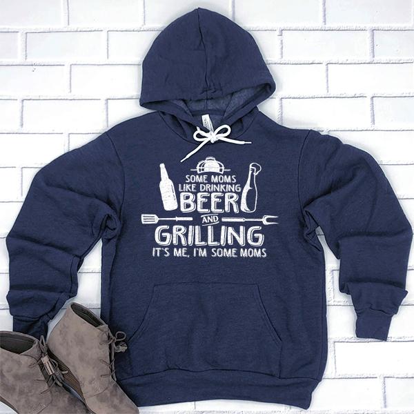 Some Moms Like Drinking Beer and Grilling It&#39;s Me, I&#39;m Some Moms - Hoodie Sweatshirt