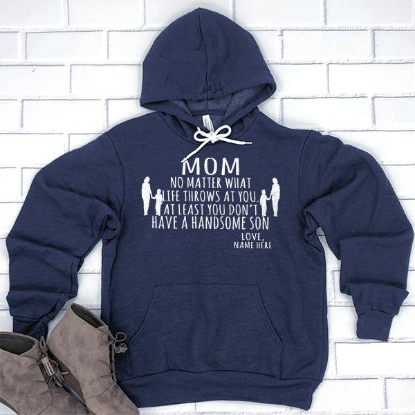 MOM No Matter What Life Throws At You At Least You Don&#39;t Have A Handsome Son - Hoodie Sweatshirt