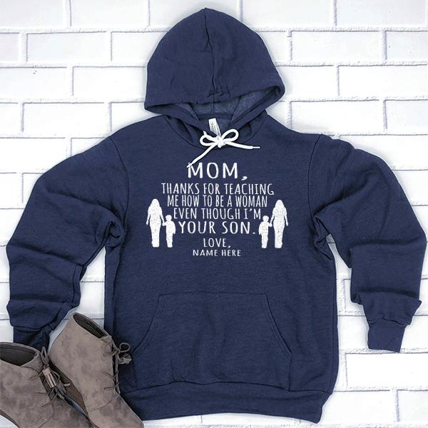 MOM, Thanks For Teaching Me How To Be A Woman Even Though I&#39;m Your Son - Hoodie Sweatshirt