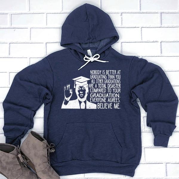 Nobody is Better At Graduating Than You All Other Graduations Are A Total Disaster Compare to Your Graduation - Hoodie Sweatshirt