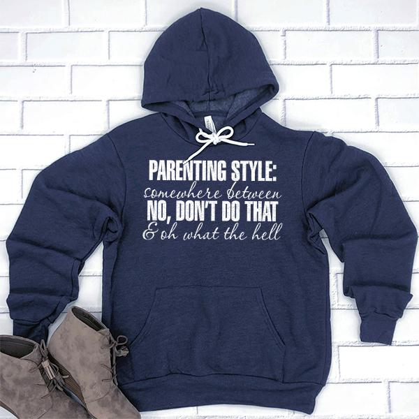 Parenting Style: Somewhere Between No, Don&#39;t Do That &amp; Oh What The Hell - Hoodie Sweatshirt