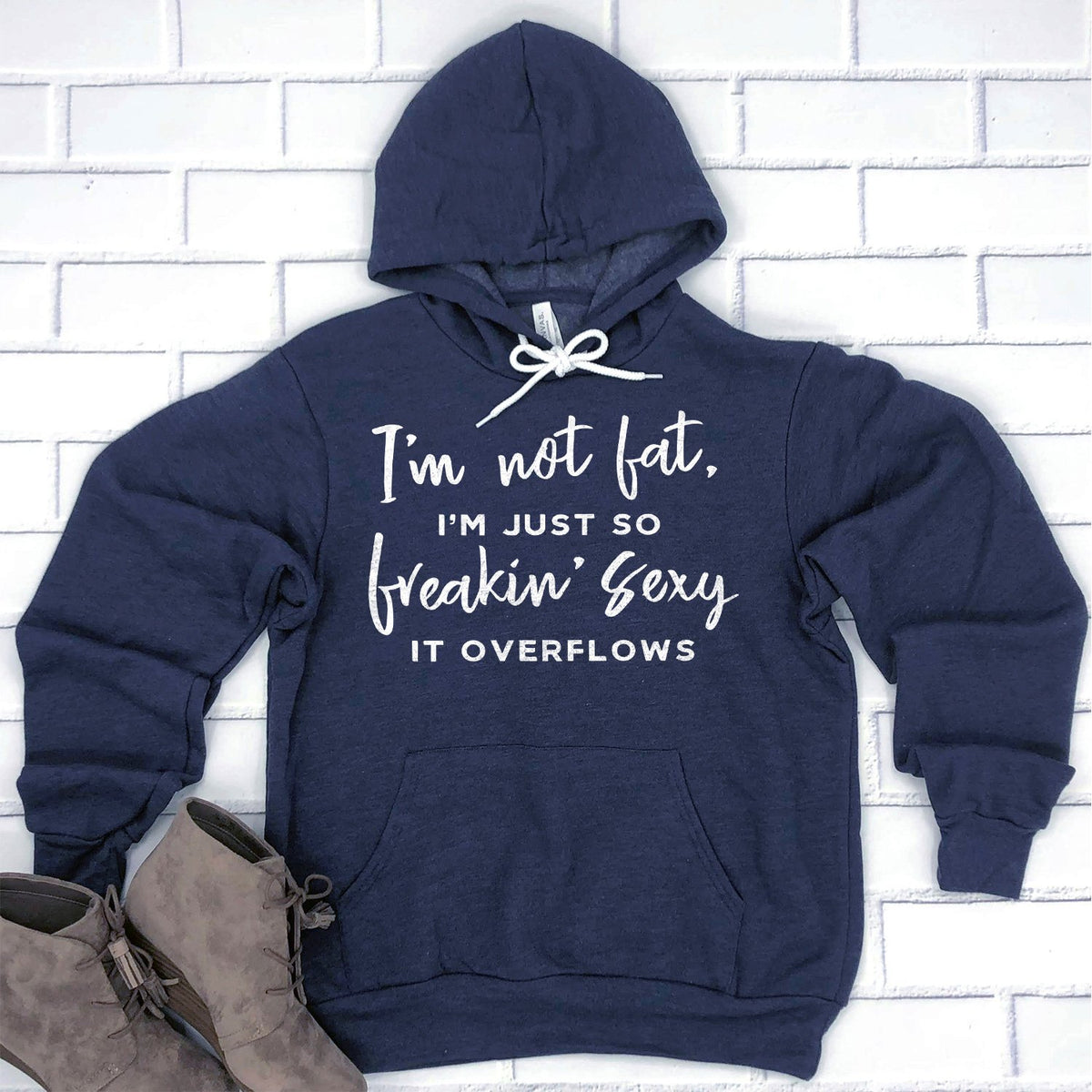 I&#39;m Not Fat, I&#39;m Just So Freakin&#39; Sexy It Overflows - Hoodie Sweatshirt