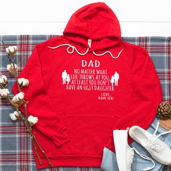 Dad No Matter What Life Throws At You At Least You Don&#39;t Have An Ugly Daughter - Hoodie Sweatshirt