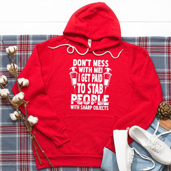 Don&#39;t Mess With Me! I Get Paid To Stab People With Sharp Objects - Hoodie Sweatshirt