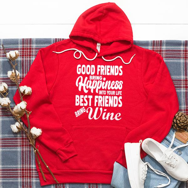 Good Friends Bring Happiness into Your Life Best Friends Bring Wine - Hoodie Sweatshirt