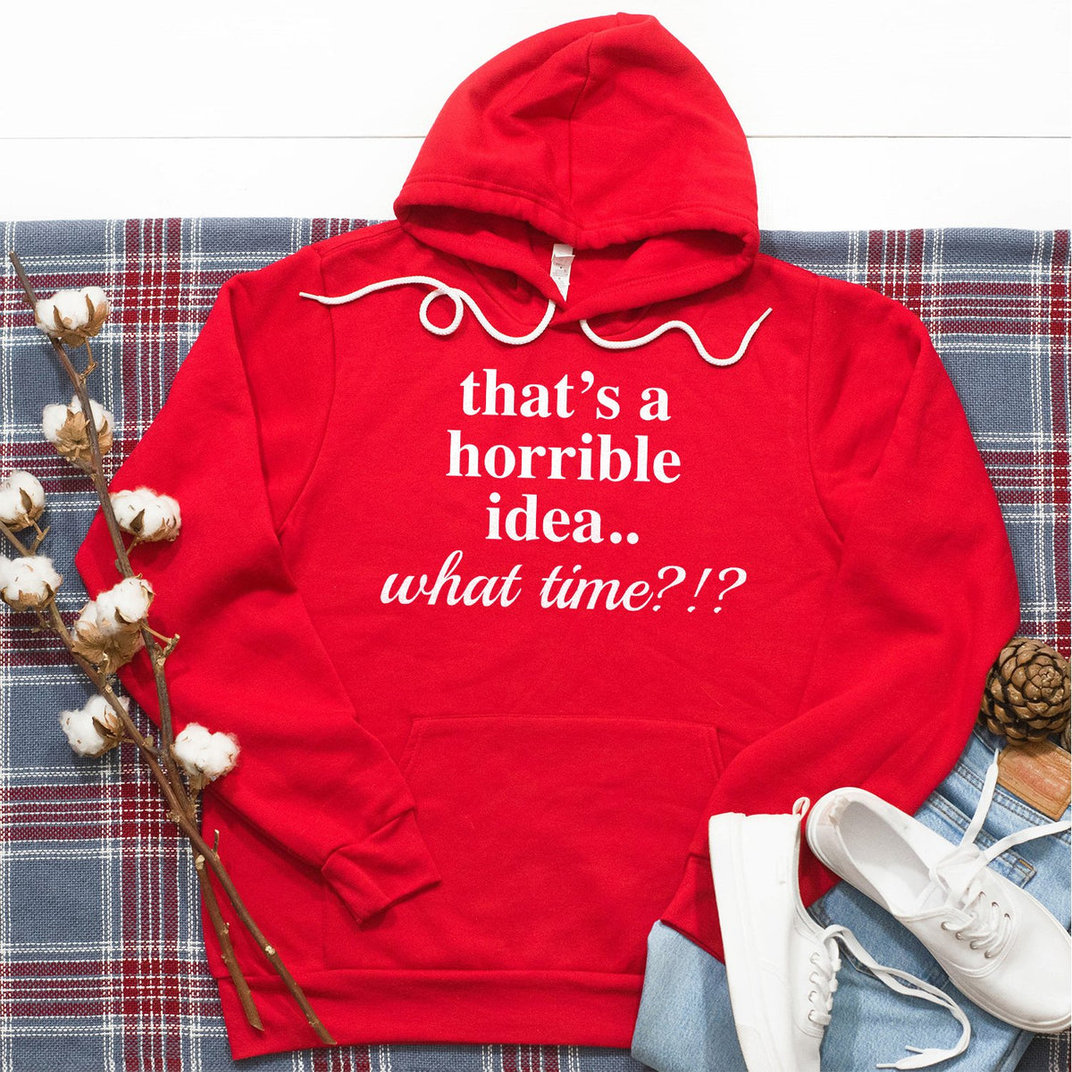 That&#39;s A Horrible Idea.. What Time? - Hoodie Sweatshirt