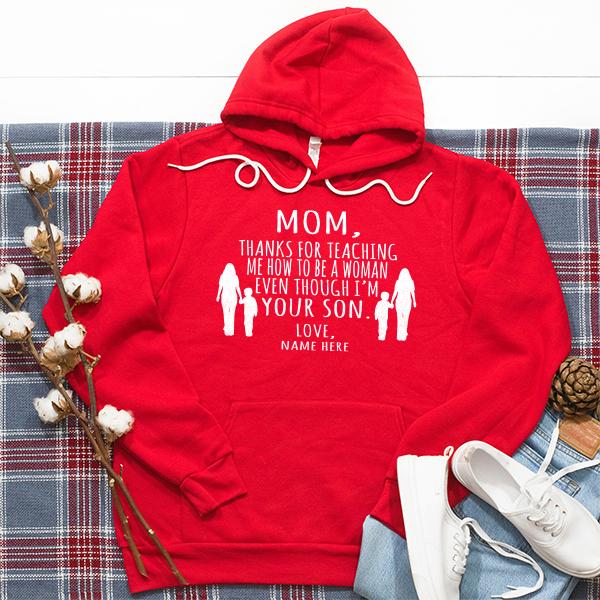 MOM, Thanks For Teaching Me How To Be A Woman Even Though I&#39;m Your Son - Hoodie Sweatshirt