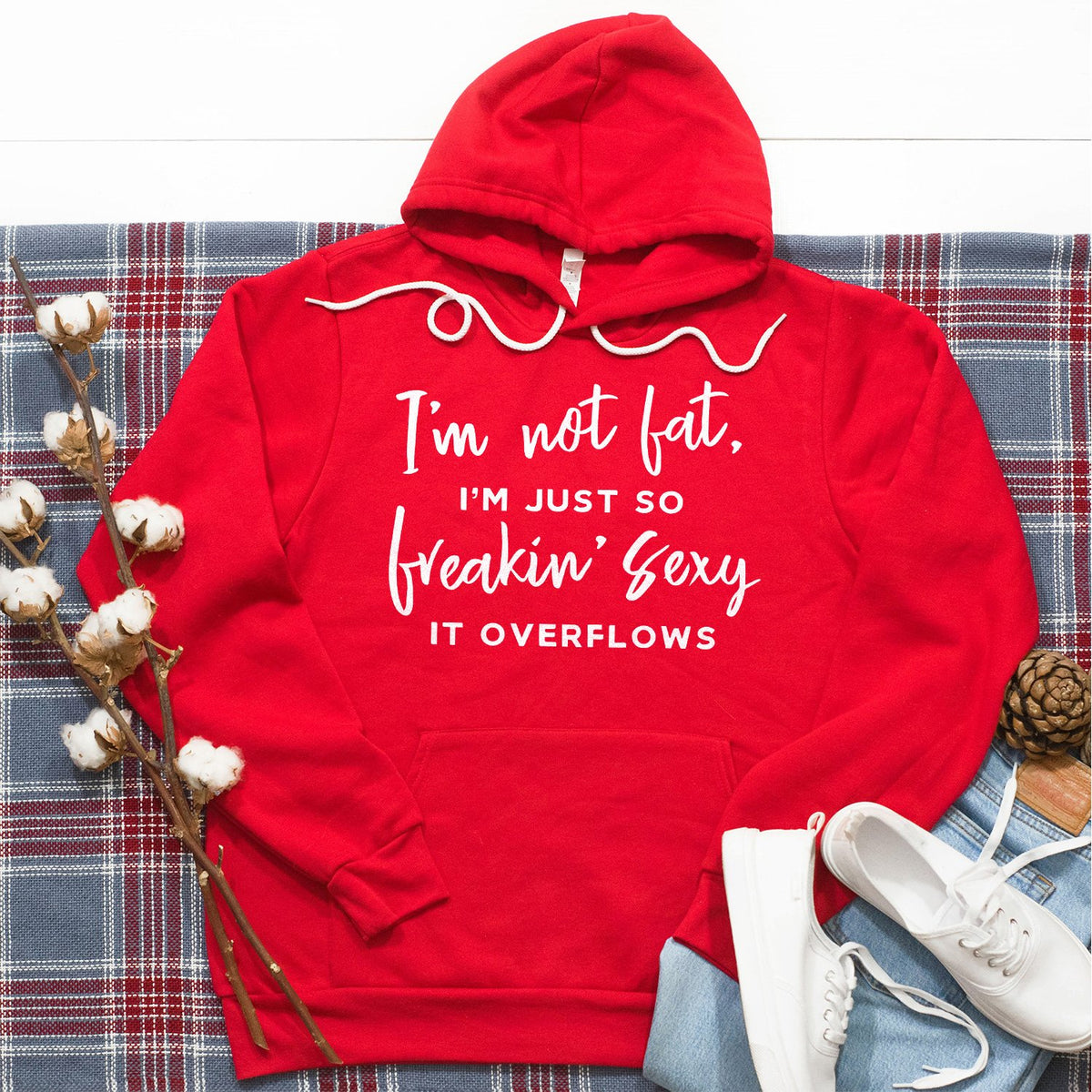 I&#39;m Not Fat, I&#39;m Just So Freakin&#39; Sexy It Overflows - Hoodie Sweatshirt