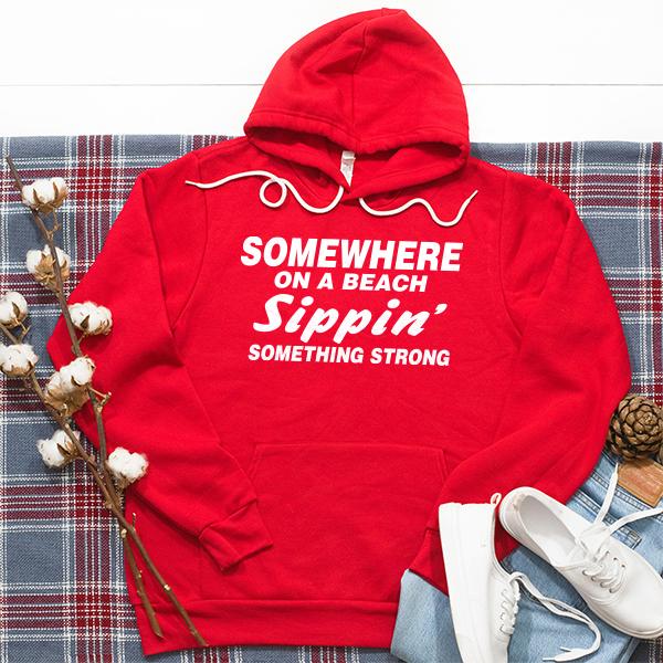 Somewhere On A Beach Sippin&#39; Something Strong - Hoodie Sweatshirt