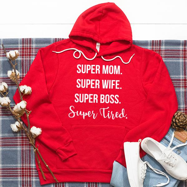 Super Mom Super Wife Super Boss Super Tired - Hoodie Sweatshirt