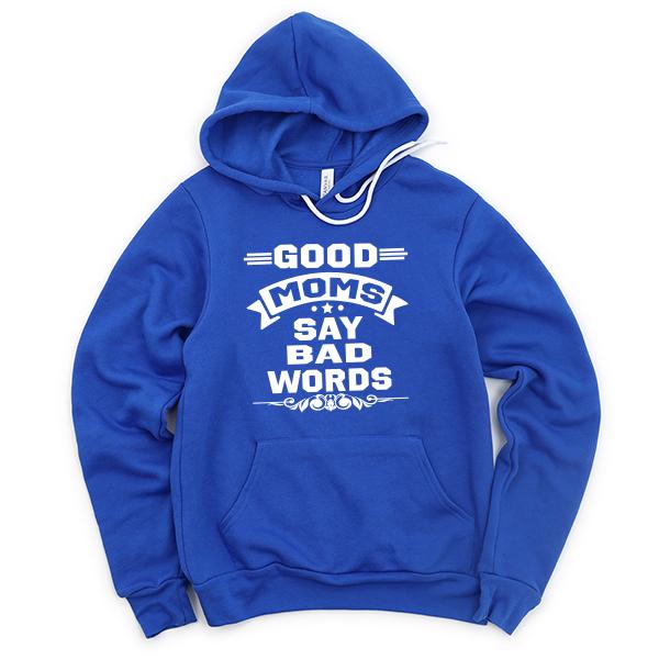 Good Moms Say Bad Words - Hoodie Sweatshirt