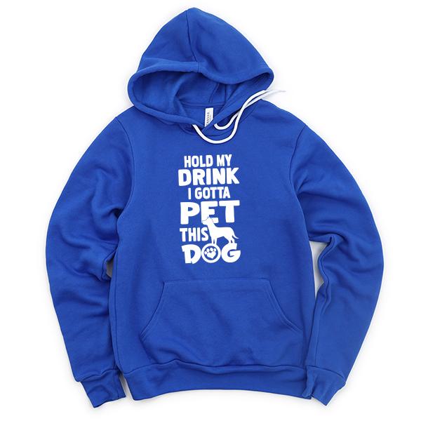 Hold My Drink I Gotta Pet This Dog - Hoodie Sweatshirt