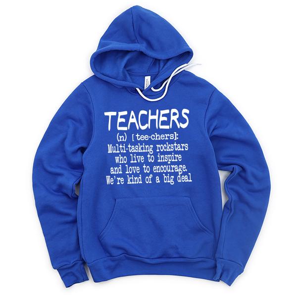 Teachers (n) [tee-chers]: Multi-tasking Rockstars Who Live to inspire and Love to Encourage. We&#39;re Kind of A Big Deal - Hoodie Sweatshirt