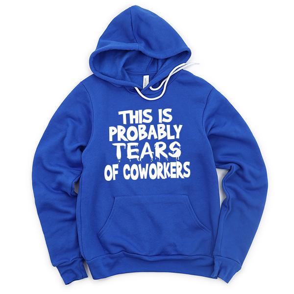 This is Probably Tears of Coworkers - Hoodie Sweatshirt