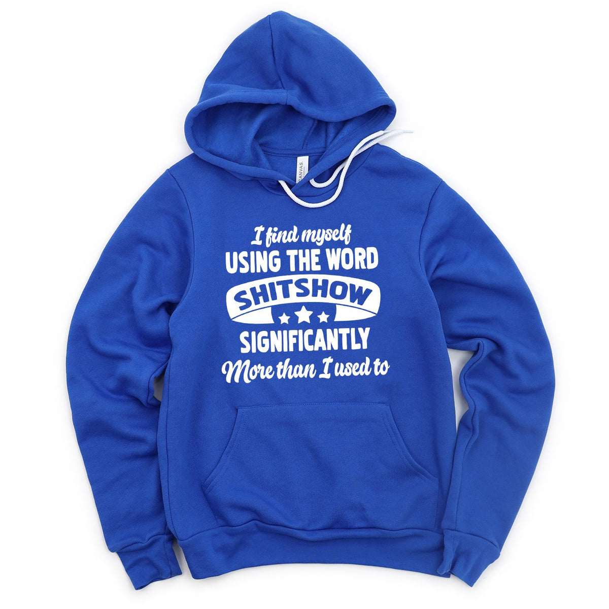 I Find Myself Using The Word Shitshow Significantly More Than I Used To - Hoodie Sweatshirt