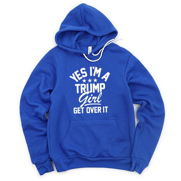 Yes I&#39;m A Trump Girl Get Over It - Hoodie Sweatshirt