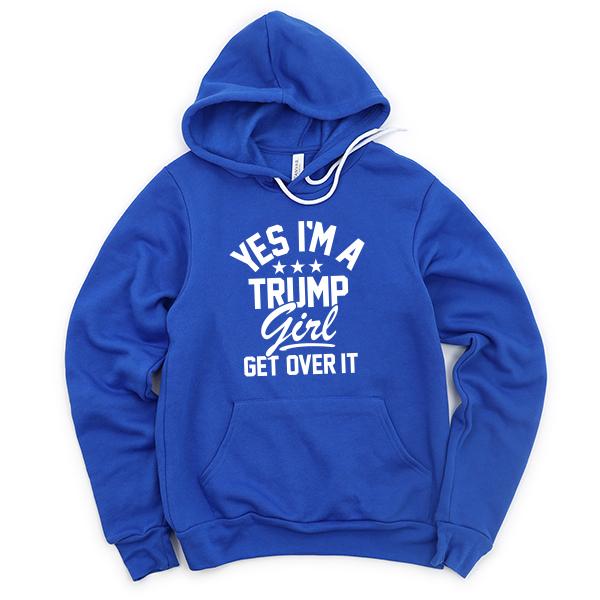 Yes I&#39;m A Trump Girl Get Over It - Hoodie Sweatshirt
