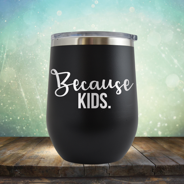 Because Kids - Stemless Wine Cup