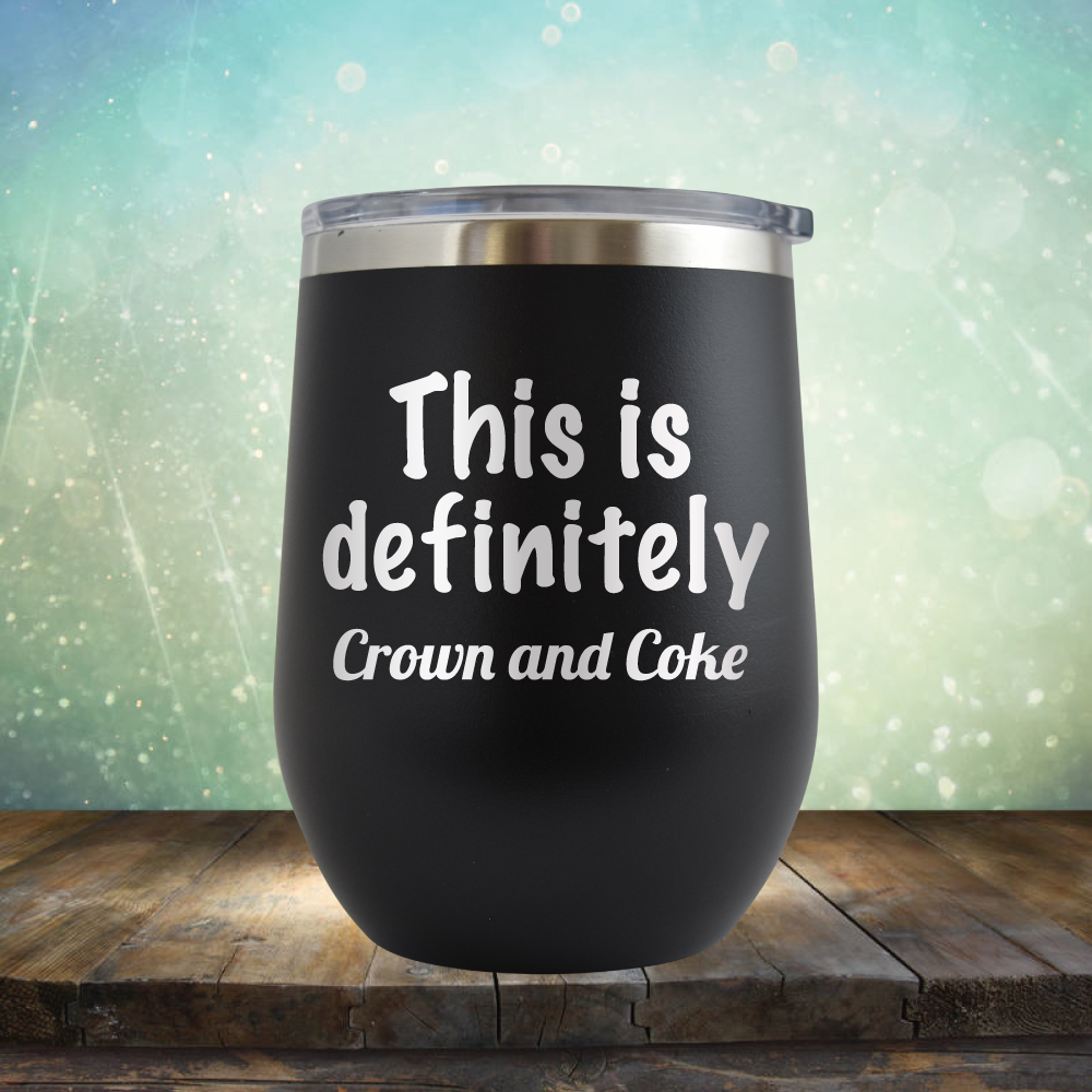 This is Definitely Crown and Coke - Stemless Wine Cup